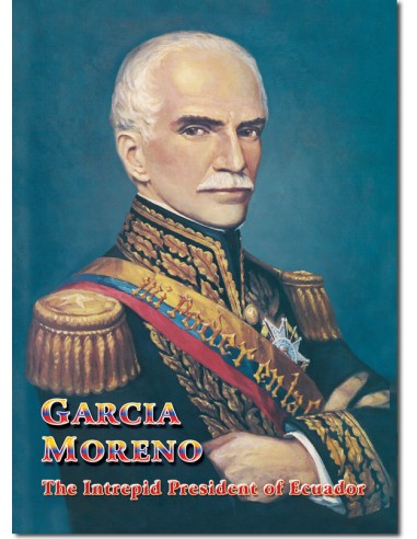 Garcia Moreno, the Intrepid President of Ecuador
